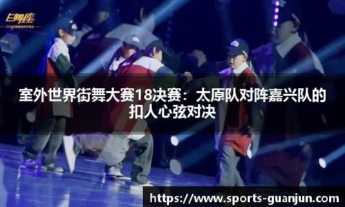 室外世界街舞大赛18决赛:太原队对阵嘉兴队的扣人心弦对决